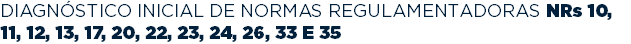 DIAGNÓSTICO INICIAL DE NORMAS REGULAMENTADORAS NRs 10, 11, 12, 13, 17, 20, 22, 23, 24, 26, 33 E 35